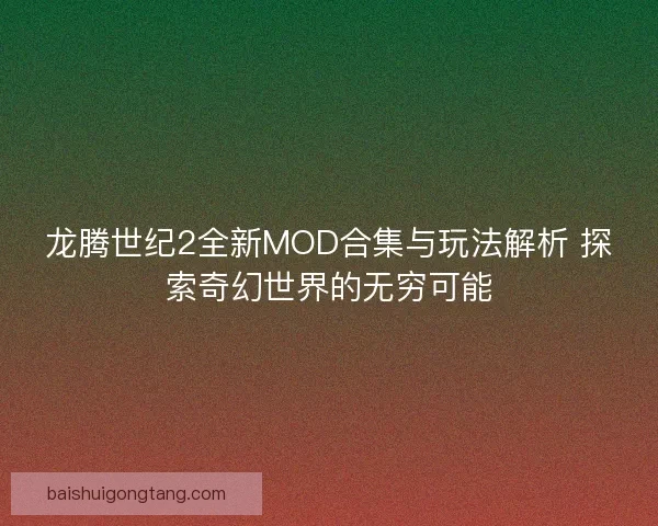 龙腾世纪2全新MOD合集与玩法解析 探索奇幻世界的无穷可能