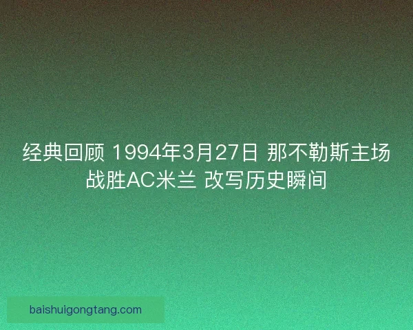 经典回顾 1994年3月27日 那不勒斯主场战胜AC米兰 改写历史瞬间