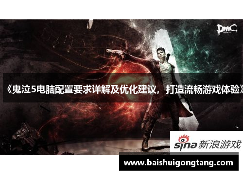 《鬼泣5电脑配置要求详解及优化建议，打造流畅游戏体验》